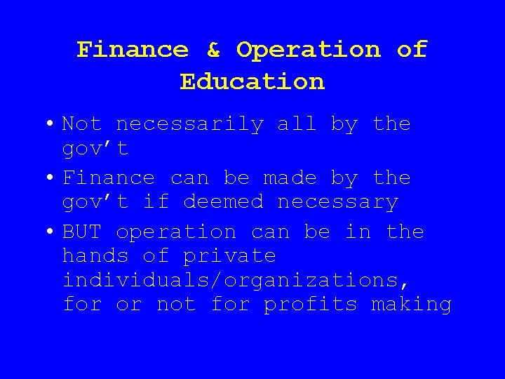 Finance & Operation of Education • Not necessarily all by the gov’t • Finance