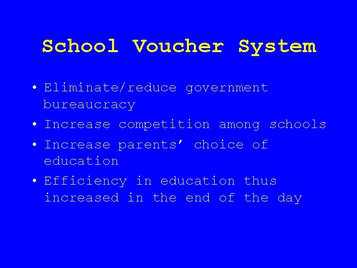 School Voucher System • Eliminate/reduce government bureaucracy • Increase competition among schools • Increase