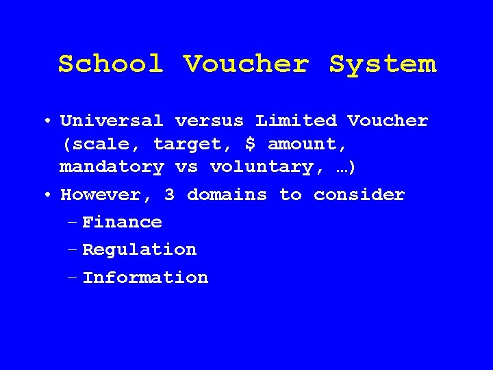School Voucher System • Universal versus Limited Voucher (scale, target, $ amount, mandatory vs