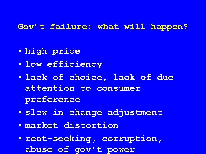 Gov’t failure: what will happen? • high price • low efficiency • lack of