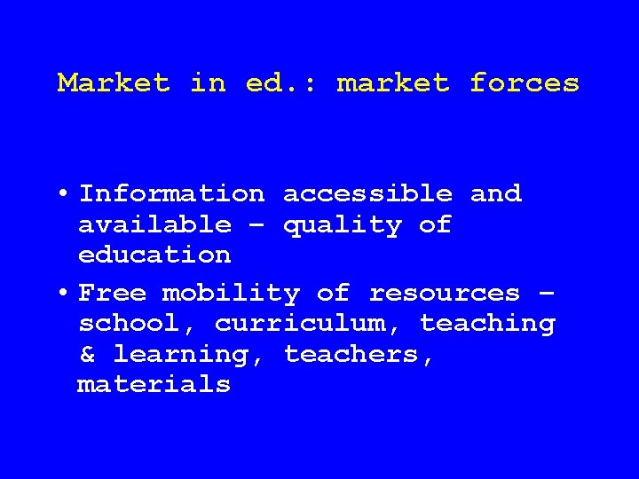 Market in ed. : market forces • Information accessible and available – quality of