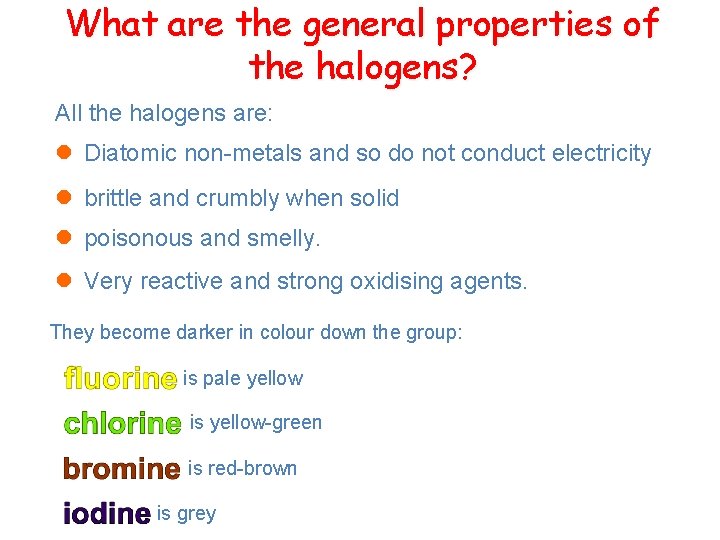 What are the general properties of the halogens? All the halogens are: l Diatomic What are the general properties of the halogens? All the halogens are: l Diatomic
