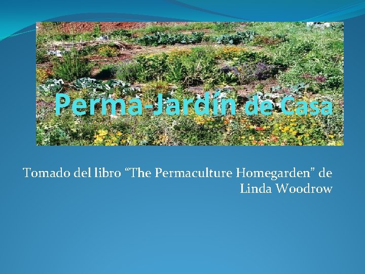 Perma-Jardín de Casa Tomado del libro “The Permaculture Homegarden” de Linda Woodrow 