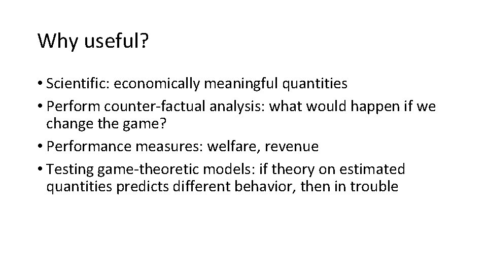 Why useful? • Scientific: economically meaningful quantities • Perform counter-factual analysis: what would happen