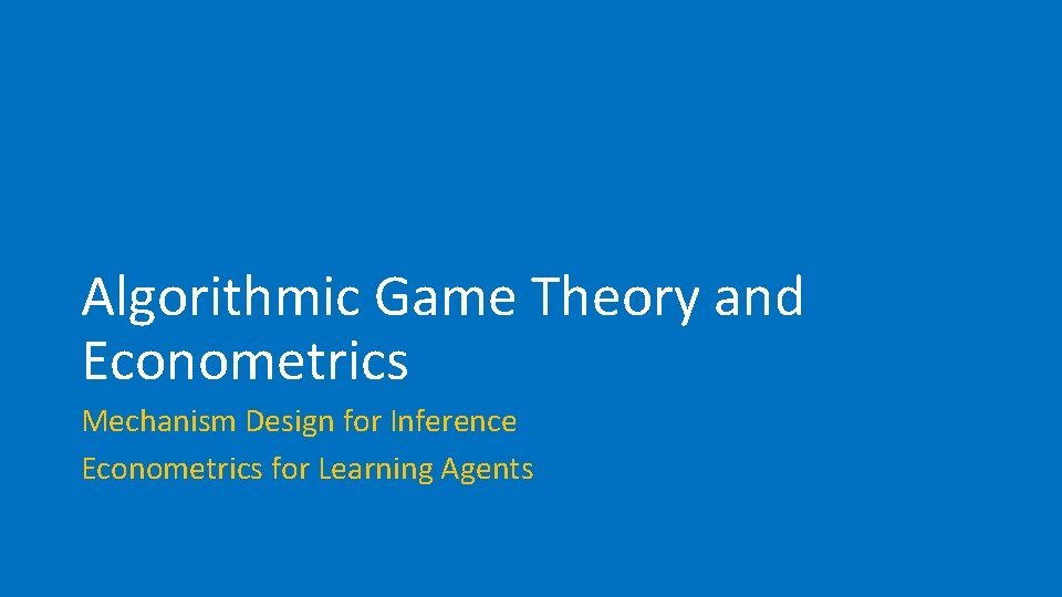 Algorithmic Game Theory and Econometrics Mechanism Design for Inference Econometrics for Learning Agents 