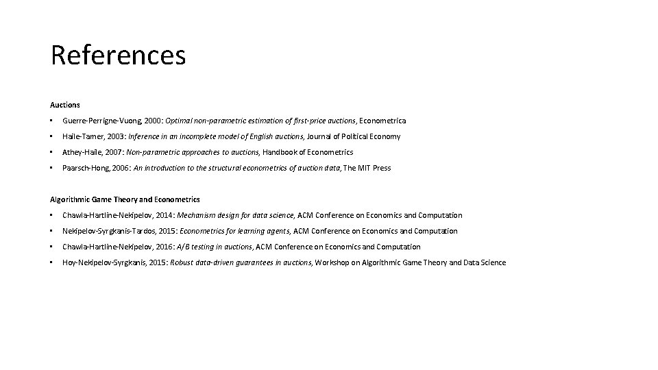 References Auctions • Guerre-Perrigne-Vuong, 2000: Optimal non-parametric estimation of first-price auctions, Econometrica • Haile-Tamer,