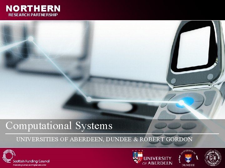 NORTHERN RESEARCH PARTNERSHIP Computational Systems UNIVERSITIES OF ABERDEEN, DUNDEE & ROBERT GORDON 