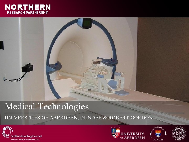 NORTHERN RESEARCH PARTNERSHIP Medical Technologies UNIVERSITIES OF ABERDEEN, DUNDEE & ROBERT GORDON 