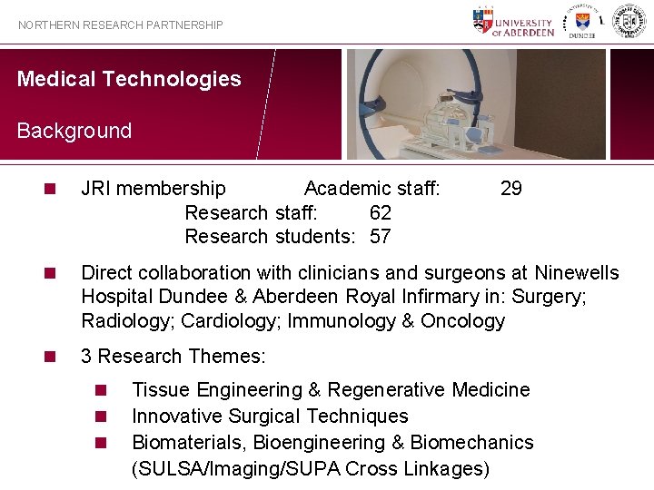 NORTHERN RESEARCH PARTNERSHIP Medical Technologies Background n JRI membership Academic staff: Research staff: 62