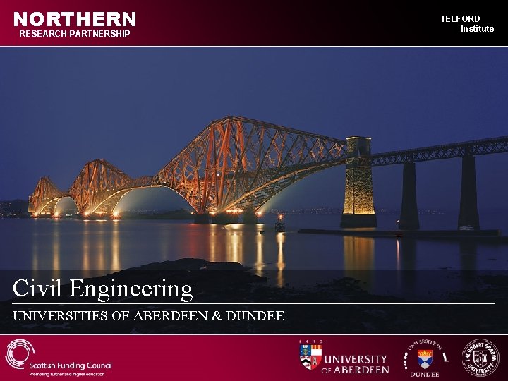 NORTHERN RESEARCH PARTNERSHIP Civil Engineering UNIVERSITIES OF ABERDEEN & DUNDEE TELFORD Institute 