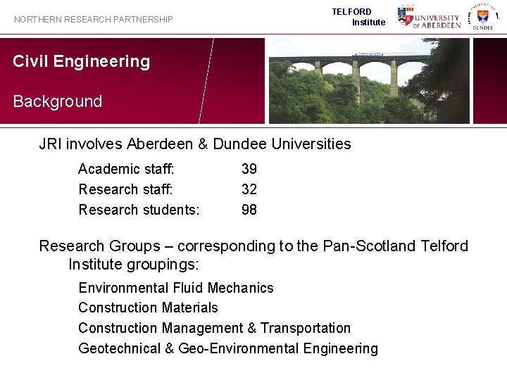 TELFORD Institute NORTHERN RESEARCH PARTNERSHIP Civil Engineering Background JRI involves Aberdeen & Dundee Universities