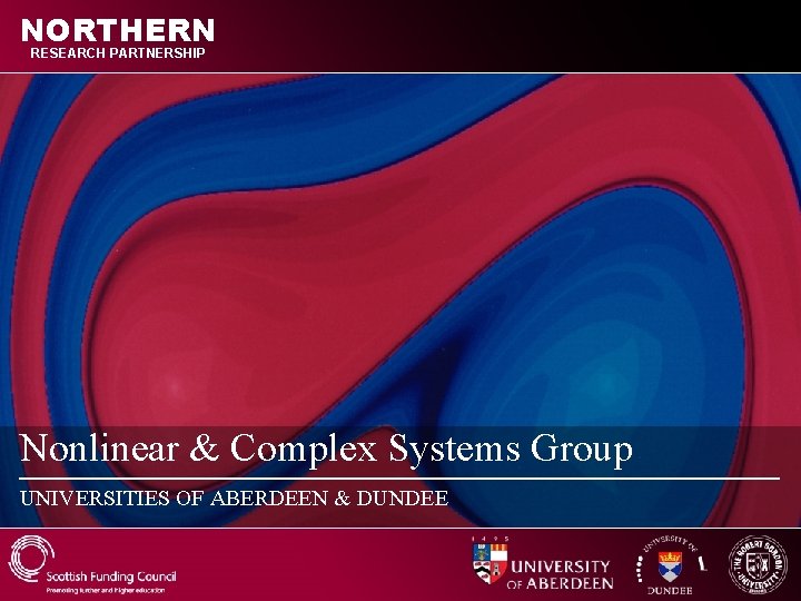 NORTHERN RESEARCH PARTNERSHIP Nonlinear & Complex Systems Group UNIVERSITIES OF ABERDEEN & DUNDEE 