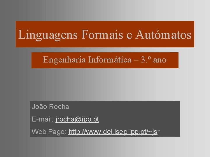 Linguagens Formais e Autómatos Engenharia Informática – 3. º ano João Rocha E-mail: jrocha@ipp.