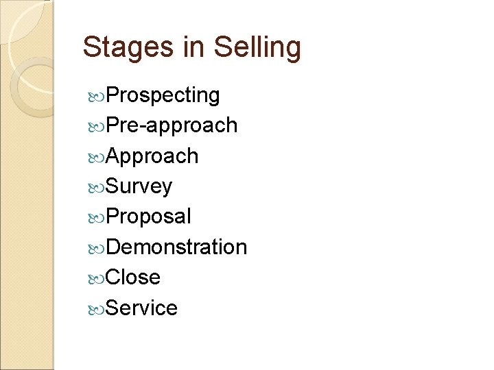 Stages in Selling Prospecting Pre-approach Approach Survey Proposal Demonstration Close Service Stages in Selling Prospecting Pre-approach Approach Survey Proposal Demonstration Close Service