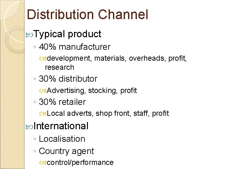 Distribution Channel Typical product ◦ 40% manufacturer development, materials, overheads, profit, research ◦ 30% Distribution Channel Typical product ◦ 40% manufacturer development, materials, overheads, profit, research ◦ 30%