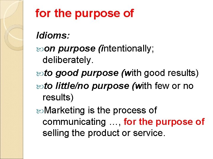 for the purpose of Idioms: on purpose (intentionally; deliberately. to good purpose (with good for the purpose of Idioms: on purpose (intentionally; deliberately. to good purpose (with good