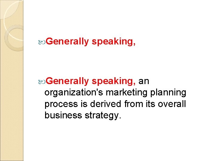Generally speaking, an organization's marketing planning process is derived from its overall business Generally speaking, an organization's marketing planning process is derived from its overall business
