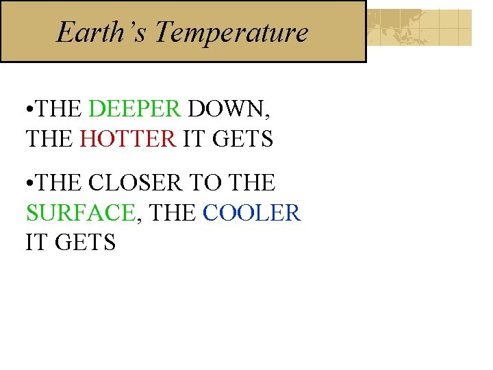 Earth’s Temperature • THE DEEPER DOWN, THE HOTTER IT GETS • THE CLOSER TO