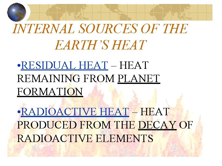 INTERNAL SOURCES OF THE EARTH’S HEAT • RESIDUAL HEAT – HEAT REMAINING FROM PLANET