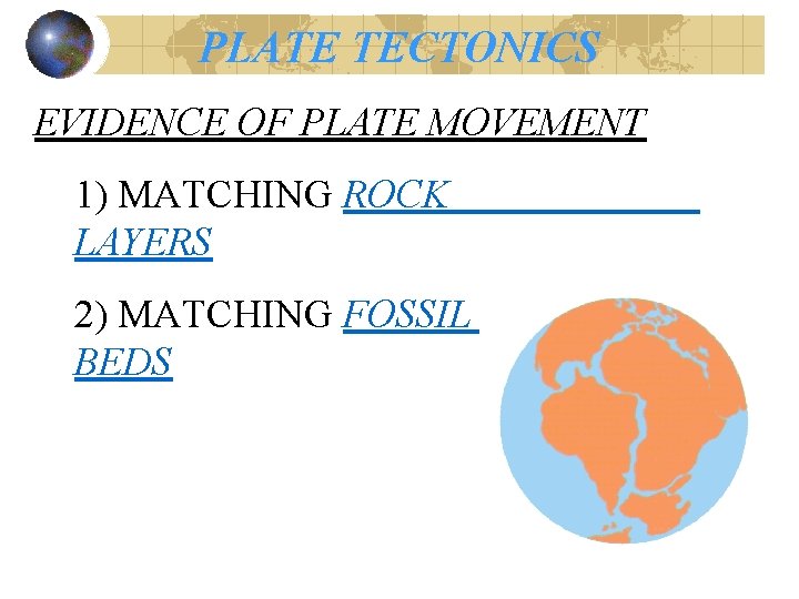 PLATE TECTONICS EVIDENCE OF PLATE MOVEMENT 1) MATCHING ROCK LAYERS 2) MATCHING FOSSIL BEDS