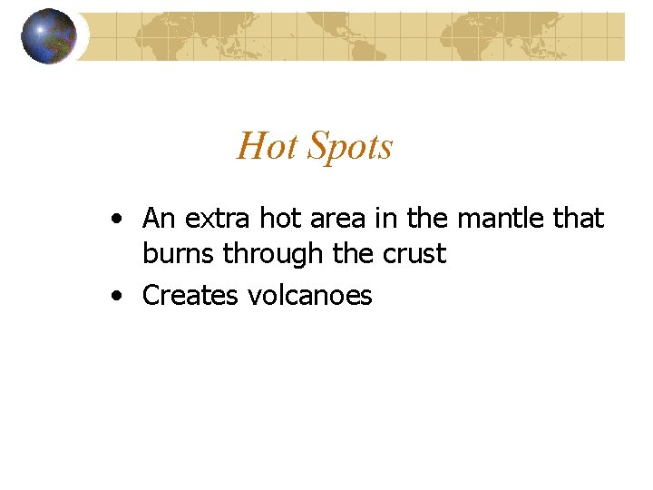 Hot Spots • An extra hot area in the mantle that burns through the