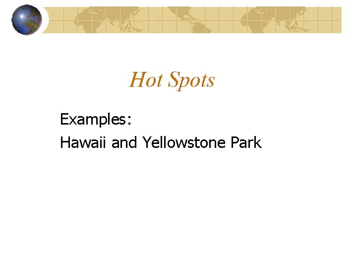 Hot Spots Examples: Hawaii and Yellowstone Park 