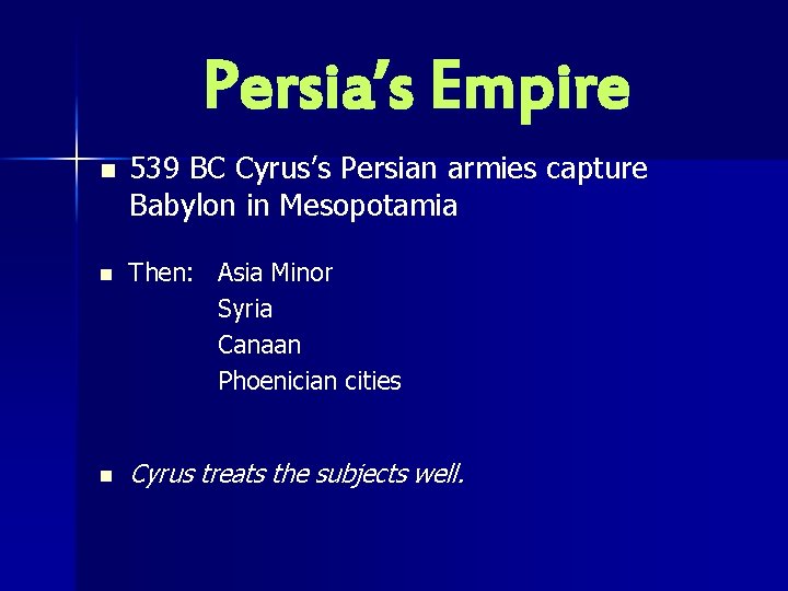 Persia’s Empire n n n 539 BC Cyrus’s Persian armies capture Babylon in Mesopotamia