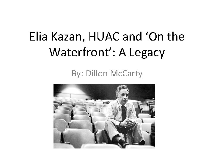 Elia Kazan, HUAC and ‘On the Waterfront’: A Legacy By: Dillon Mc. Carty 