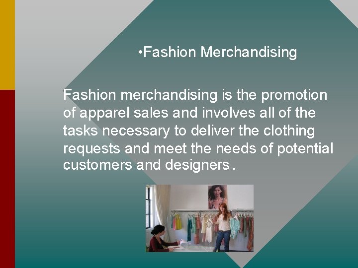  • Fashion Merchandising Fashion merchandising is the promotion of apparel sales and involves