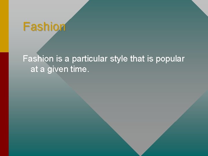 Fashion is a particular style that is popular at a given time. 