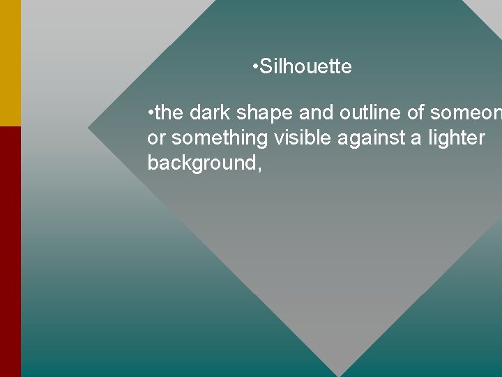  • Silhouette • the dark shape and outline of someon or something visible