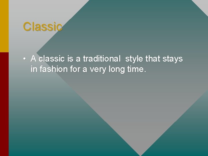 Classic • A classic is a traditional style that stays in fashion for a