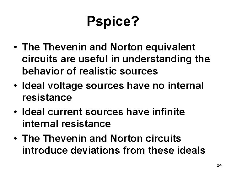 Pspice? • Thevenin and Norton equivalent circuits are useful in understanding the behavior of