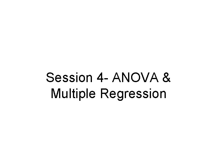 Session 4 - ANOVA & Multiple Regression 