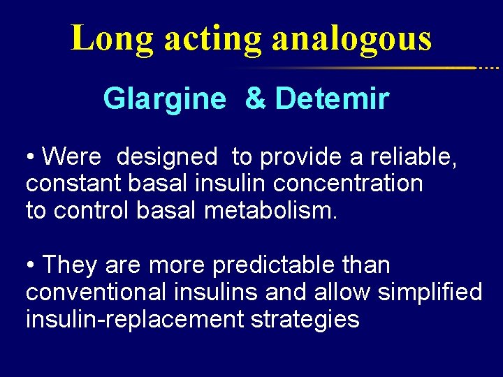 Long acting analogous Glargine & Detemir • Were designed to provide a reliable, constant