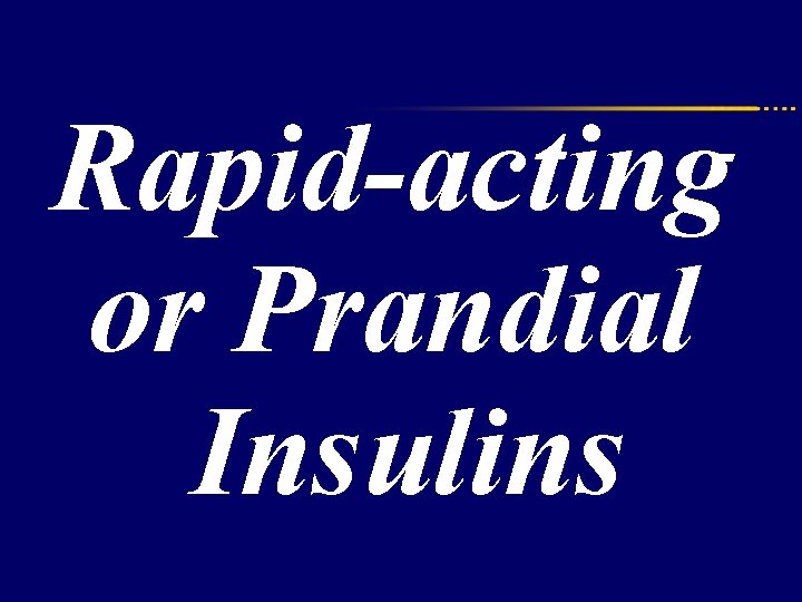 Rapid-acting or Prandial Insulins 