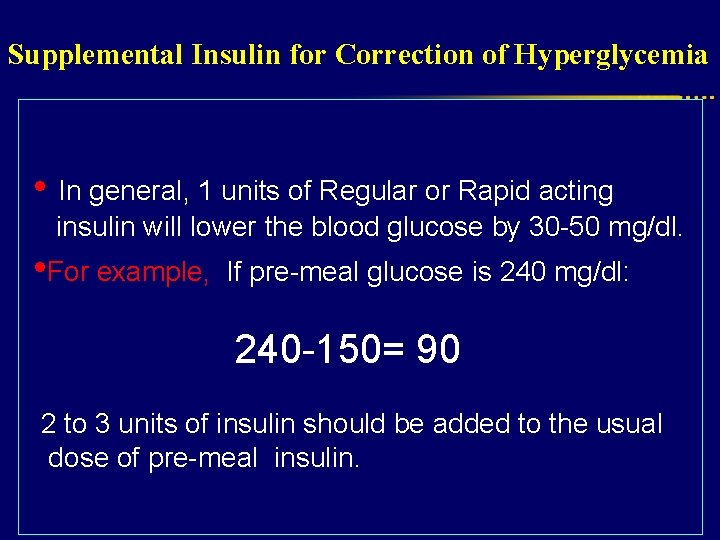 Supplemental Insulin for Correction of Hyperglycemia • In general, 1 units of Regular or