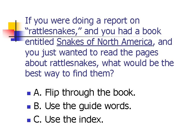 If you were doing a report on “rattlesnakes, ” and you had a book
