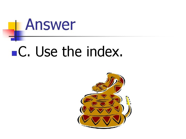 Answer n C. Use the index. 