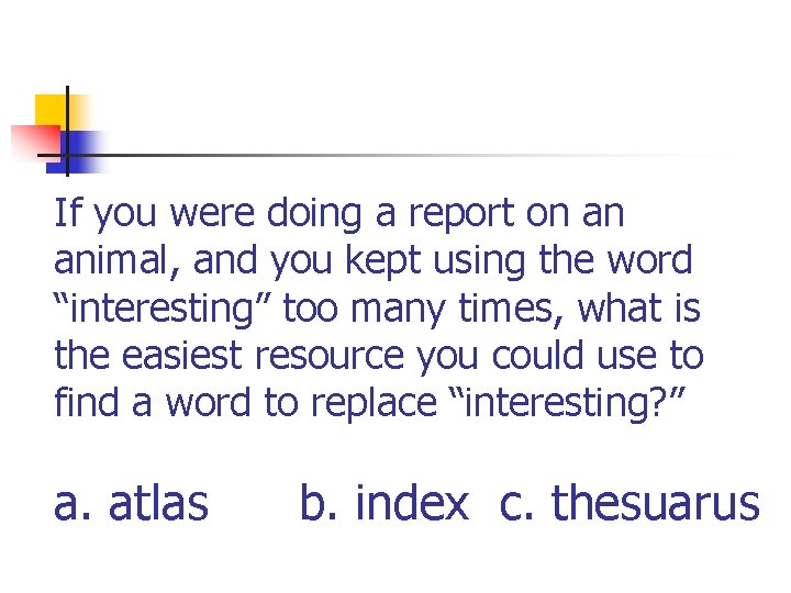 If you were doing a report on an animal, and you kept using the