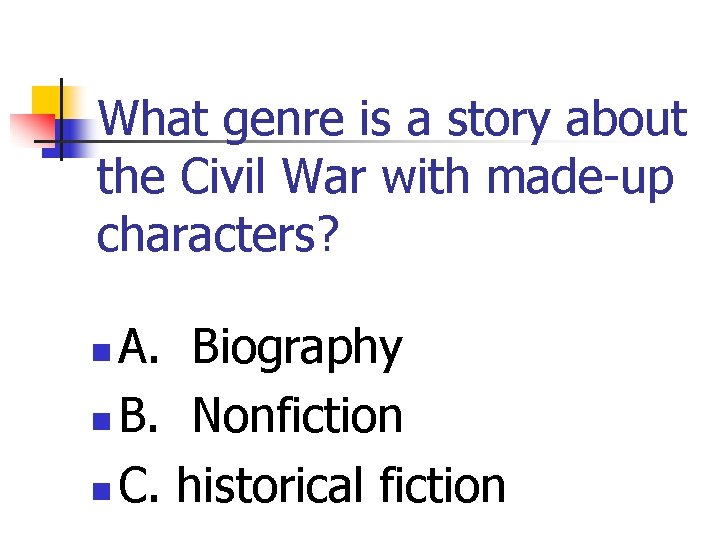 What genre is a story about the Civil War with made-up characters? A. Biography