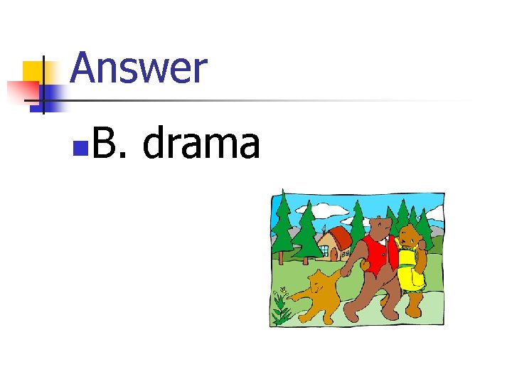 Answer n B. drama 