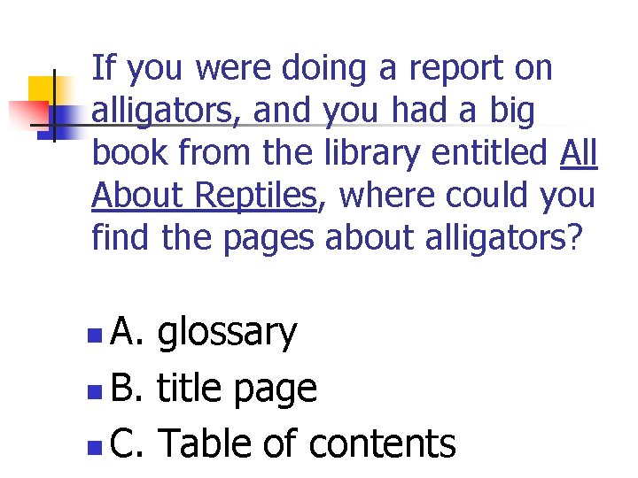 If you were doing a report on alligators, and you had a big book