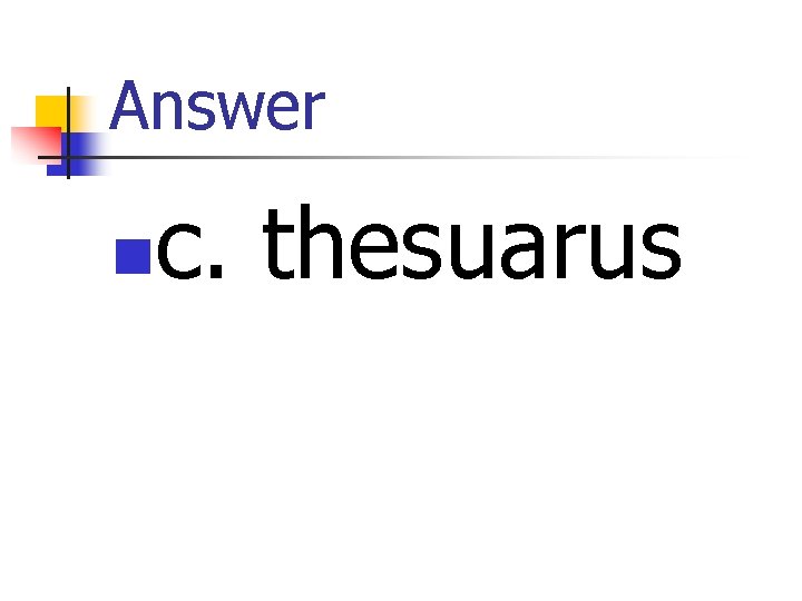 Answer n c. thesuarus 
