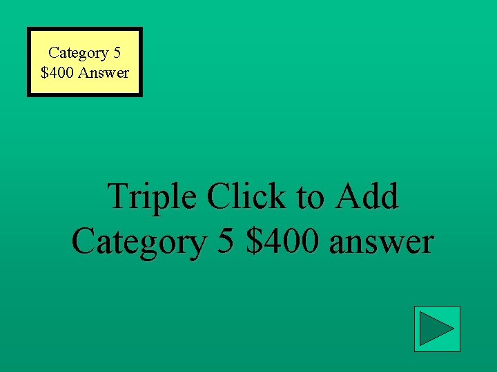 Category 5 $400 Answer Triple Click to Add Category 5 $400 answer 