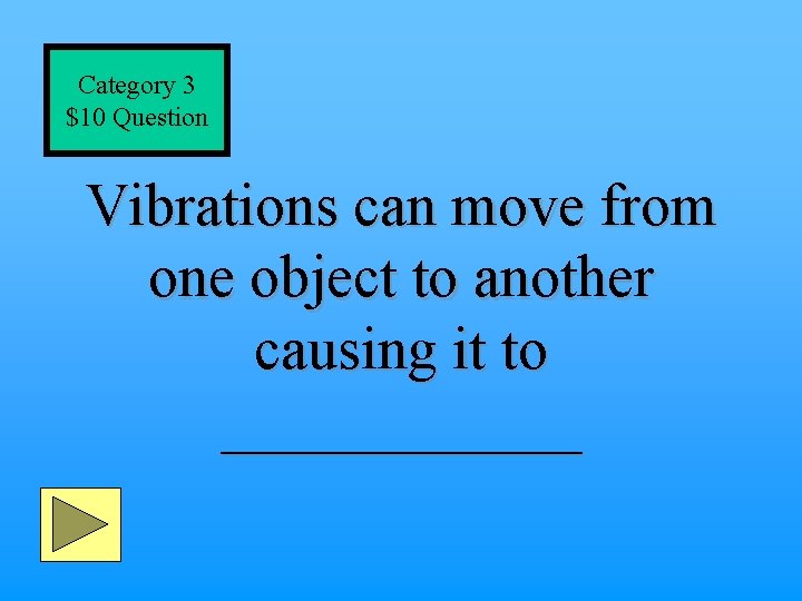 Category 3 $10 Question Vibrations can move from one object to another causing it
