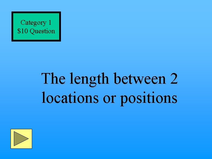 Category 1 $10 Question The length between 2 locations or positions 