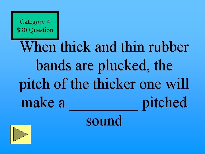 Category 4 $30 Question When thick and thin rubber bands are plucked, the pitch