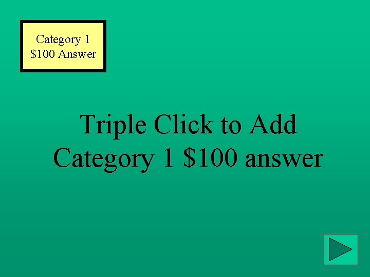 Category 1 $100 Answer Triple Click to Add Category 1 $100 answer 