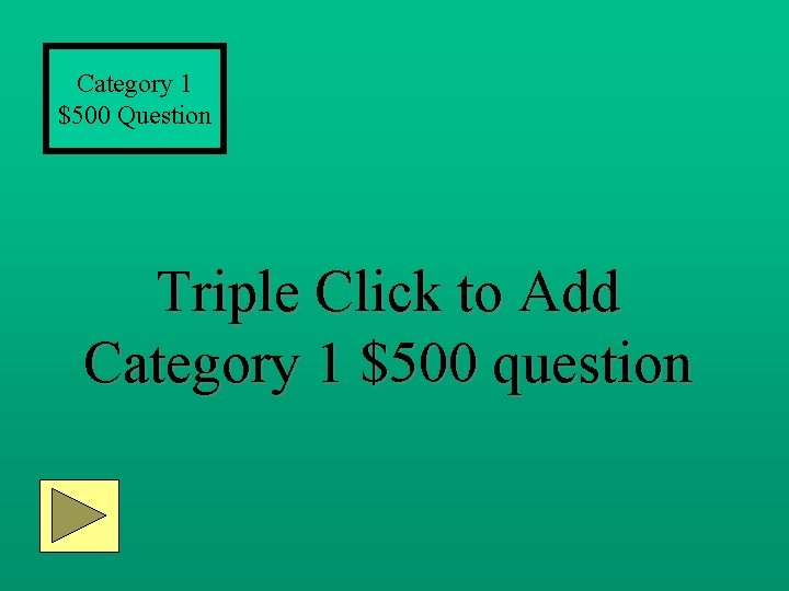 Category 1 $500 Question Triple Click to Add Category 1 $500 question 